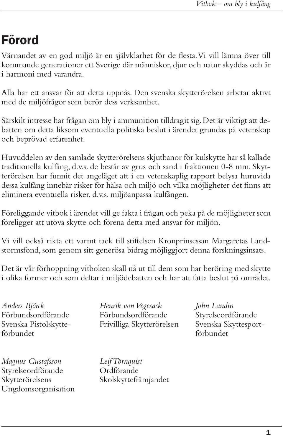 Det är viktigt att debatten om detta liksom eventuella politiska beslut i ärendet grundas på vetenskap och beprövad erfarenhet.