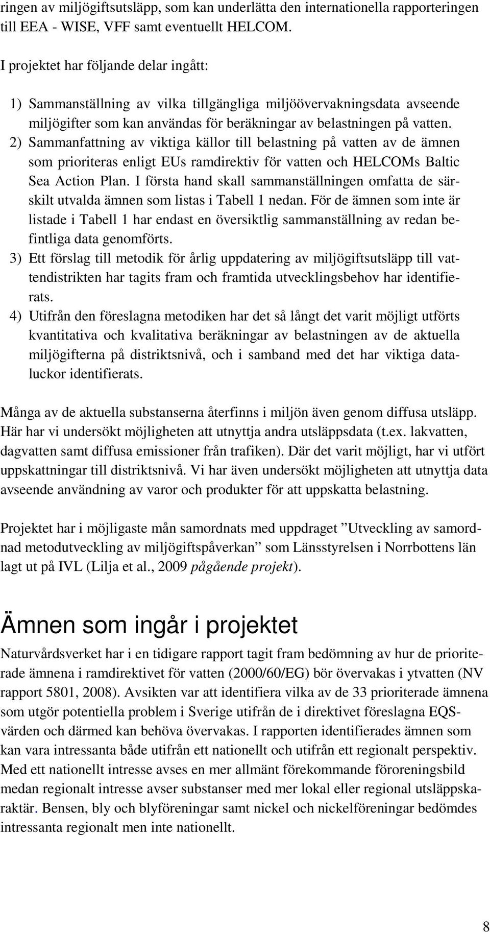 2) Sammanfattning av viktiga källor till belastning på vatten av de ämnen som prioriteras enligt EUs ramdirektiv för vatten och HELCOMs Baltic Sea Action Plan.