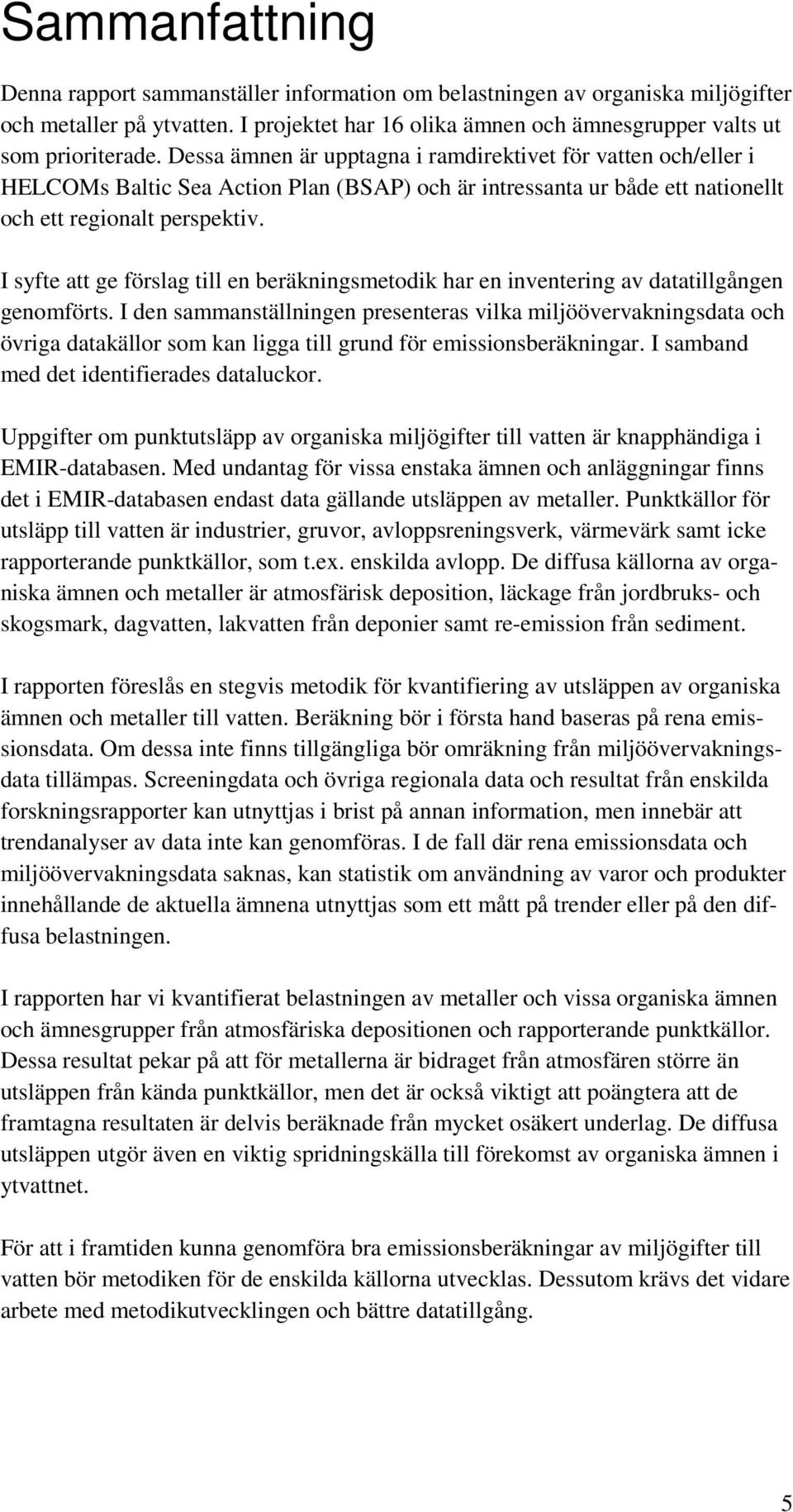 I syfte att ge förslag till en beräkningsmetodik har en inventering av datatillgången genomförts.