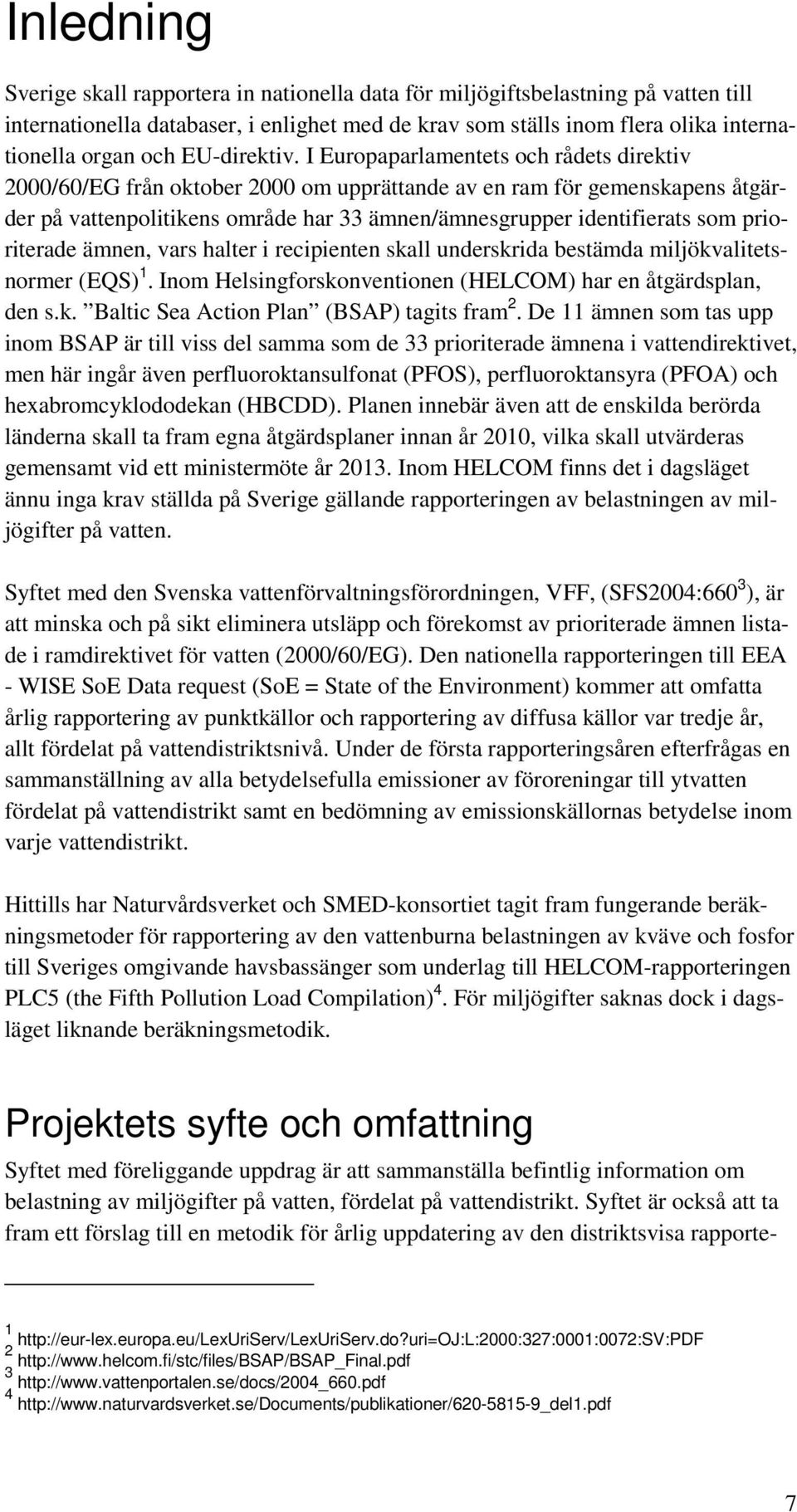 I Europaparlamentets och rådets direktiv 2000/60/EG från oktober 2000 om upprättande av en ram för gemenskapens åtgärder på vattenpolitikens område har 33 ämnen/ämnesgrupper identifierats som