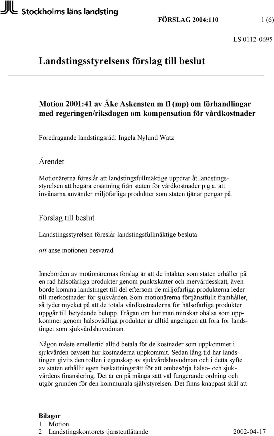 Förslag till beslut Landstingsstyrelsen föreslår landstingsfullmäktige besluta att anse motionen besvarad.