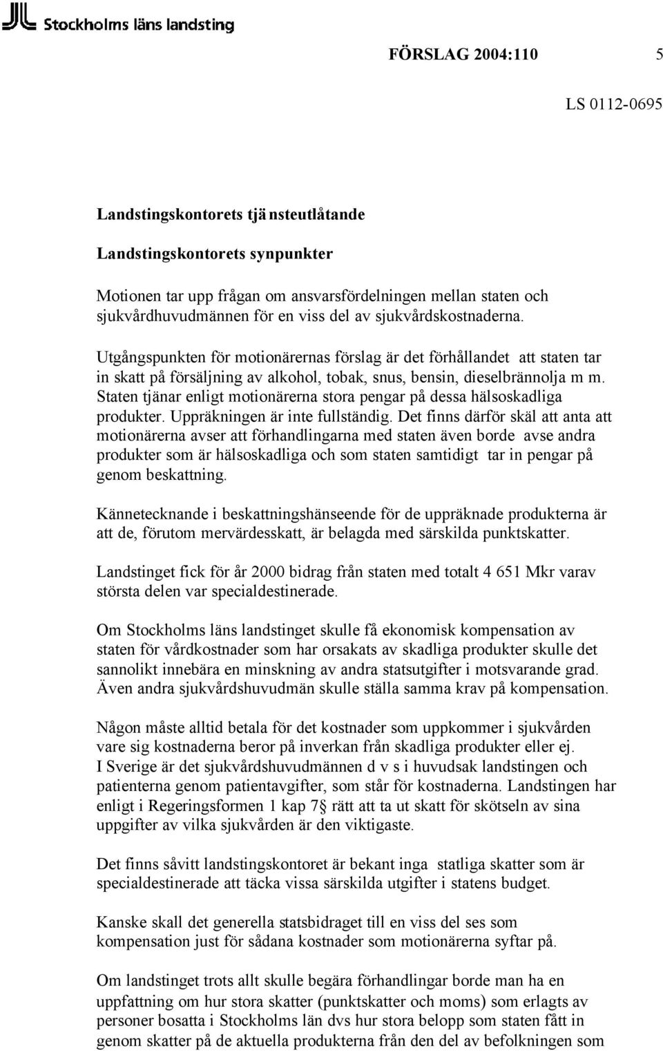 Staten tjänar enligt motionärerna stora pengar på dessa hälsoskadliga produkter. Uppräkningen är inte fullständig.