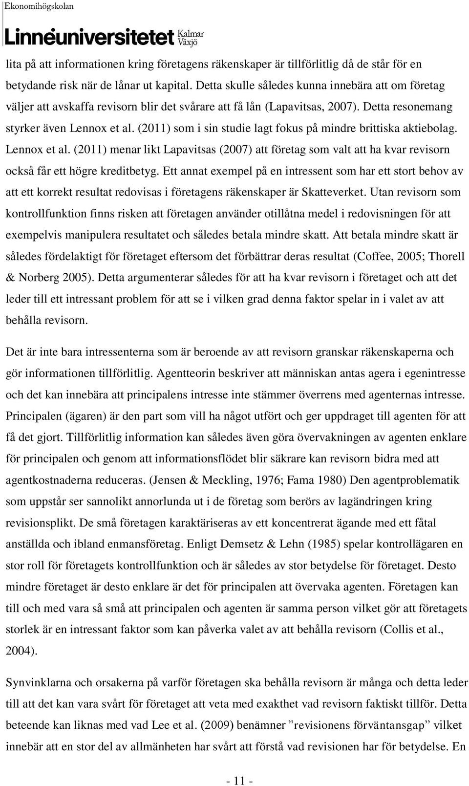 (2011) som i sin studie lagt fokus på mindre brittiska aktiebolag. Lennox et al. (2011) menar likt Lapavitsas (2007) att företag som valt att ha kvar revisorn också får ett högre kreditbetyg.
