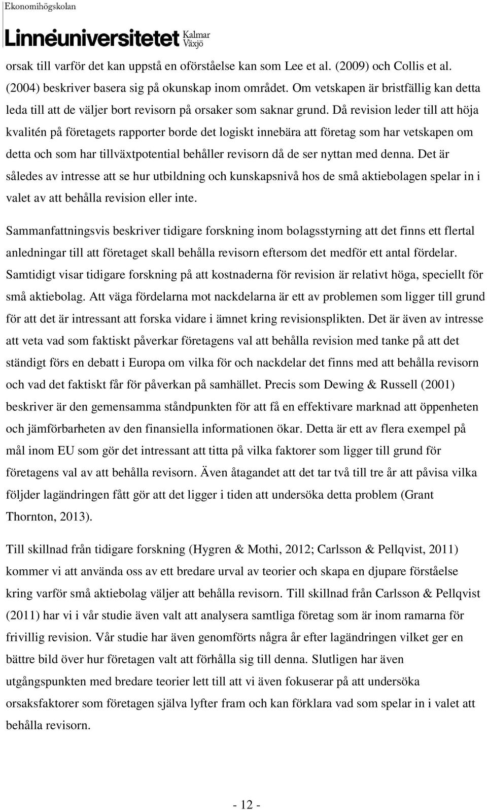 Då revision leder till att höja kvalitén på företagets rapporter borde det logiskt innebära att företag som har vetskapen om detta och som har tillväxtpotential behåller revisorn då de ser nyttan med