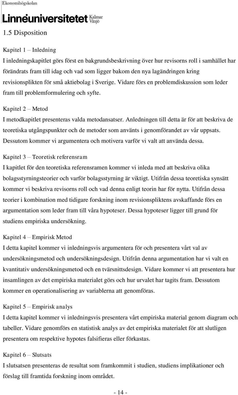 Kapitel 2 Metod I metodkapitlet presenteras valda metodansatser. Anledningen till detta är för att beskriva de teoretiska utgångspunkter och de metoder som använts i genomförandet av vår uppsats.