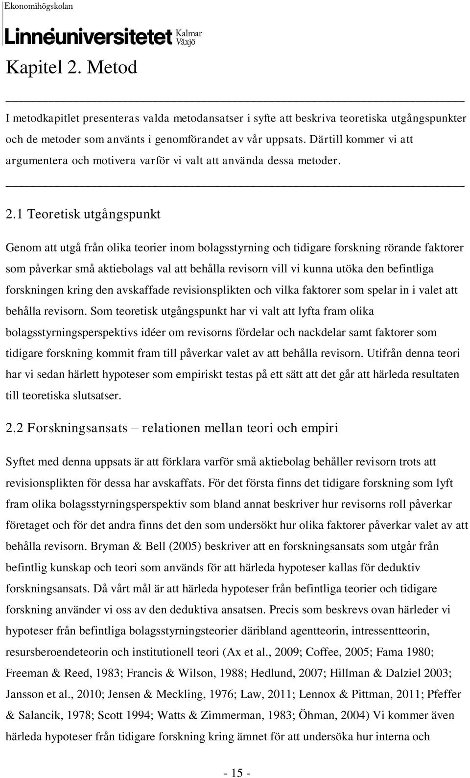 1 Teoretisk utgångspunkt Genom att utgå från olika teorier inom bolagsstyrning och tidigare forskning rörande faktorer som påverkar små aktiebolags val att behålla revisorn vill vi kunna utöka den