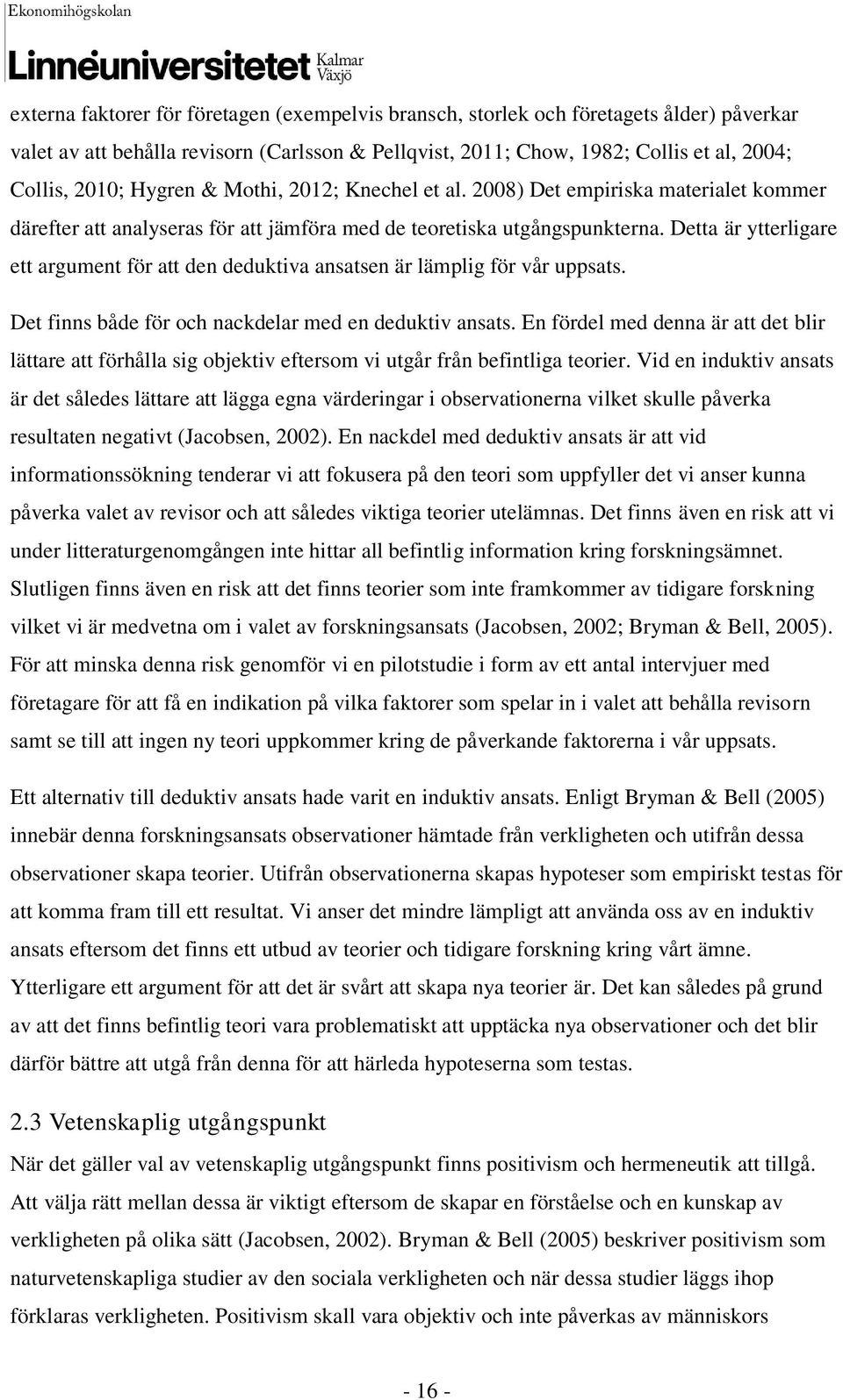 Detta är ytterligare ett argument för att den deduktiva ansatsen är lämplig för vår uppsats. Det finns både för och nackdelar med en deduktiv ansats.