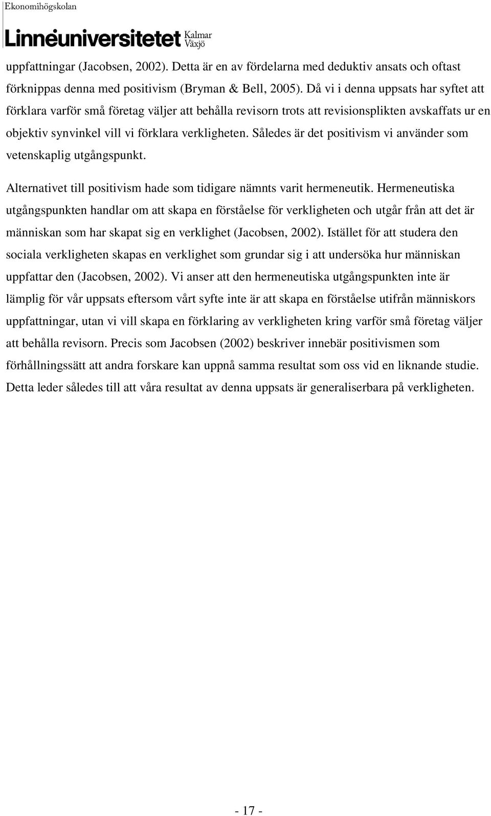 Således är det positivism vi använder som vetenskaplig utgångspunkt. Alternativet till positivism hade som tidigare nämnts varit hermeneutik.