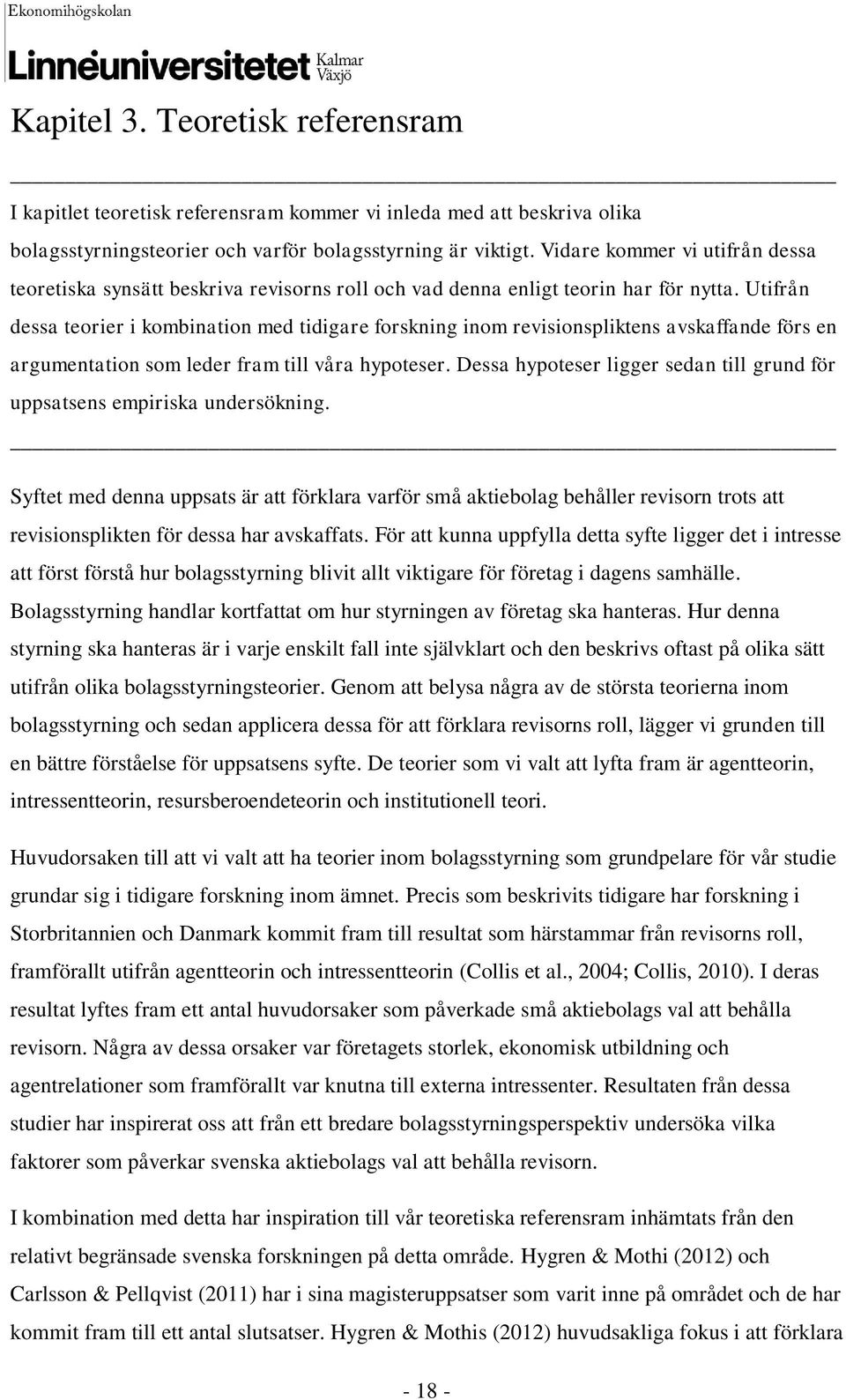 Utifrån dessa teorier i kombination med tidigare forskning inom revisionspliktens avskaffande förs en argumentation som leder fram till våra hypoteser.