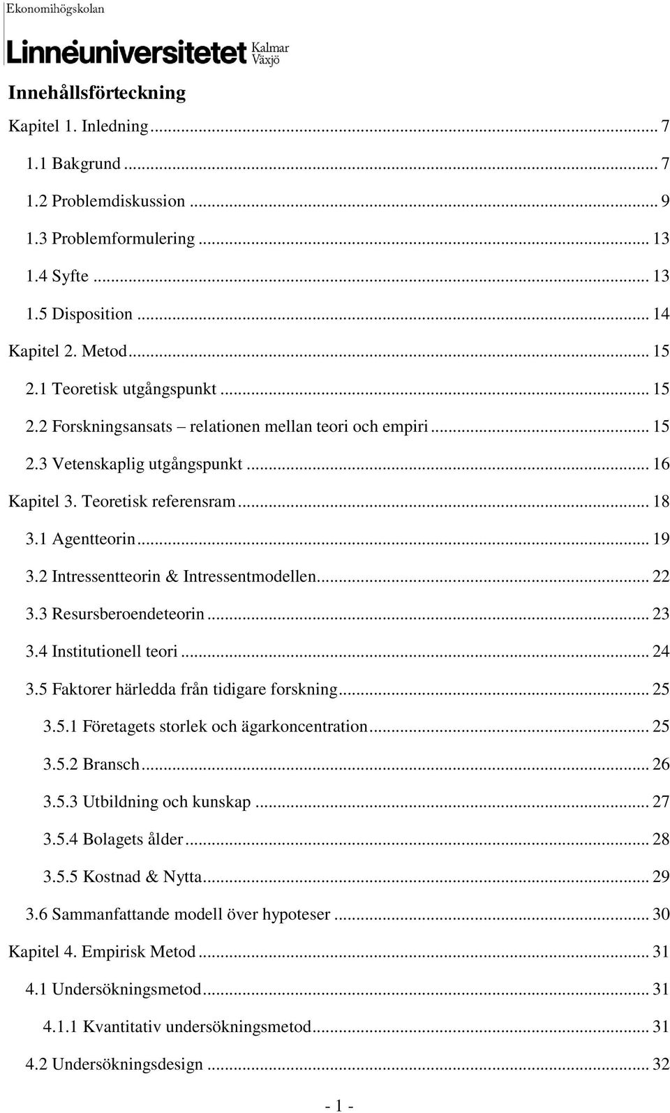 2 Intressentteorin & Intressentmodellen... 22 3.3 Resursberoendeteorin... 23 3.4 Institutionell teori... 24 3.5 Faktorer härledda från tidigare forskning... 25 3.5.1 Företagets storlek och ägarkoncentration.