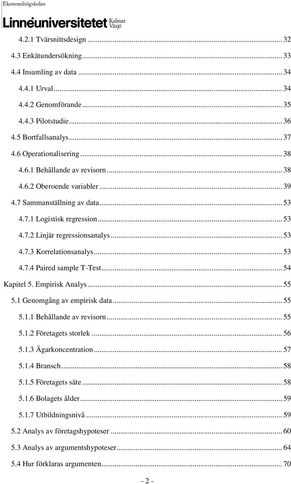 .. 53 4.7.4 Paired sample T-Test... 54 Kapitel 5. Empirisk Analys... 55 5.1 Genomgång av empirisk data... 55 5.1.1 Behållande av revisorn... 55 5.1.2 Företagets storlek... 56 5.1.3 Ägarkoncentration.