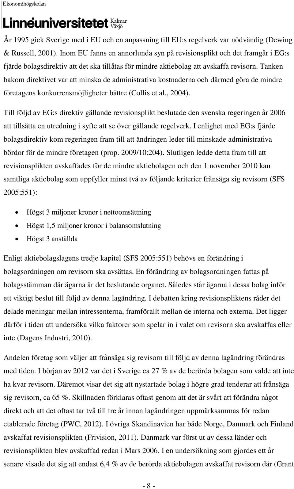 Tanken bakom direktivet var att minska de administrativa kostnaderna och därmed göra de mindre företagens konkurrensmöjligheter bättre (Collis et al., 2004).