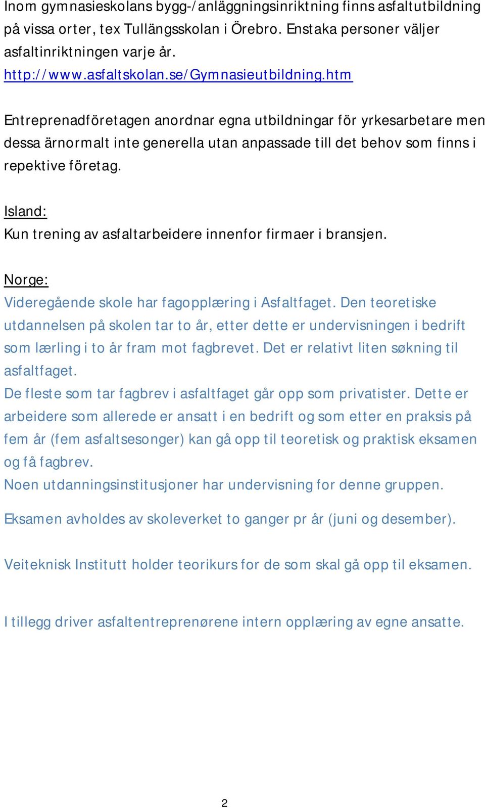 Kun trening av asfaltarbeidere innenfor firmaer i bransjen. Videregående skole har fagopplæring i Asfaltfaget.