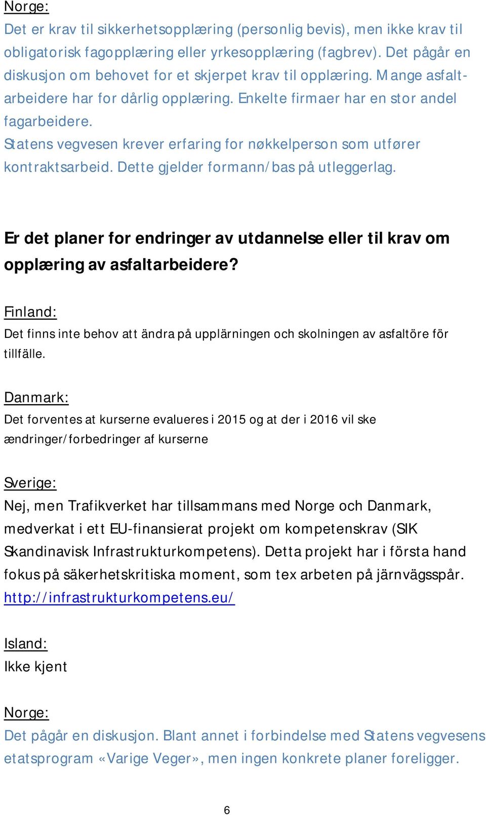 Dette gjelder formann/bas på utleggerlag. Er det planer for endringer av utdannelse eller til krav om opplæring av asfaltarbeidere?