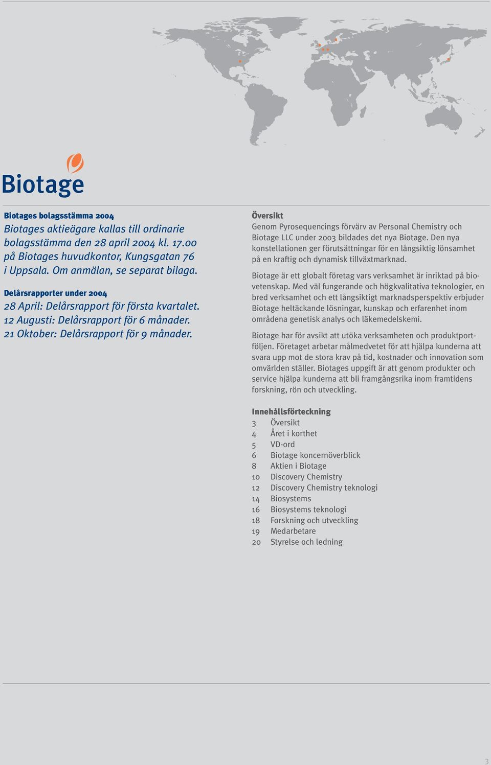 Översikt Genom Pyrosequencings förvärv av Personal Chemistry och Biotage LLC under 2003 bildades det nya Biotage.