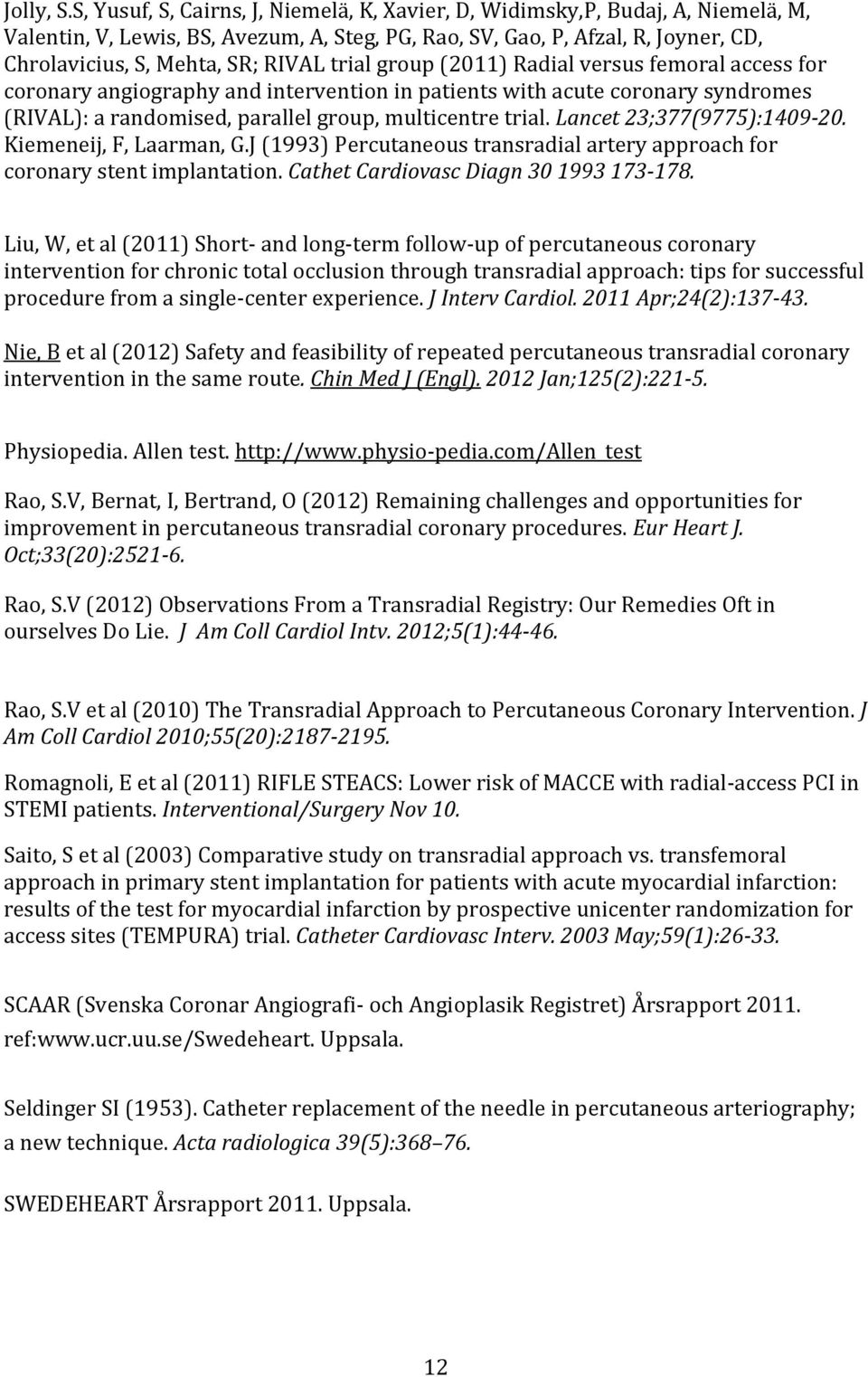 trial group (2011) Radial versus femoral access for coronary angiography and intervention in patients with acute coronary syndromes (RIVAL): a randomised, parallel group, multicentre trial.