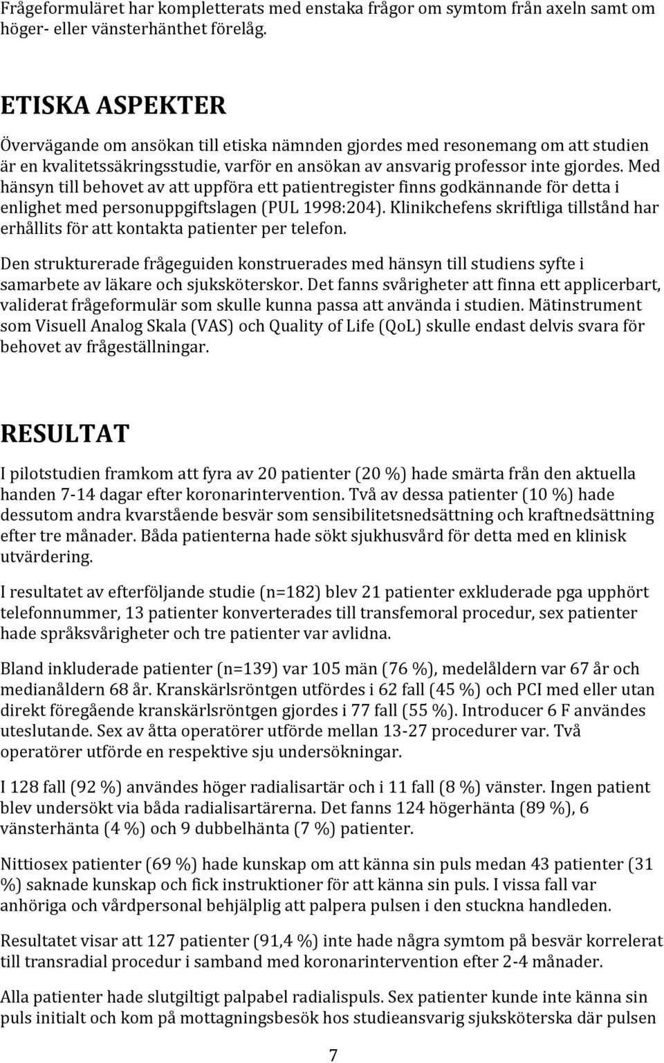 Med hänsyn till behovet av att uppföra ett patientregister finns godkännande för detta i enlighet med personuppgiftslagen (PUL 1998:204).