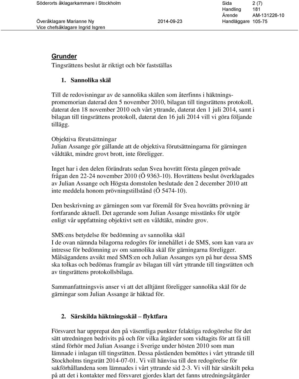 vårt yttrande, daterat den 1 juli 2014, samt i bilagan till tingsrättens protokoll, daterat den 16 juli 2014 vill vi göra följande tillägg.