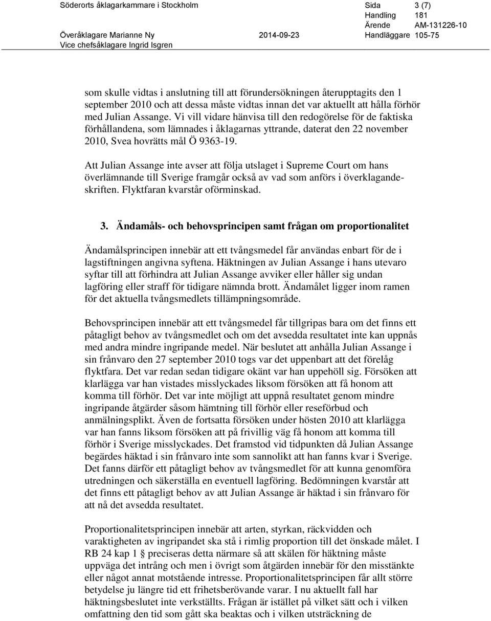 Vi vill vidare hänvisa till den redogörelse för de faktiska förhållandena, som lämnades i åklagarnas yttrande, daterat den 22 november 2010, Svea hovrätts mål Ö 9363-19.