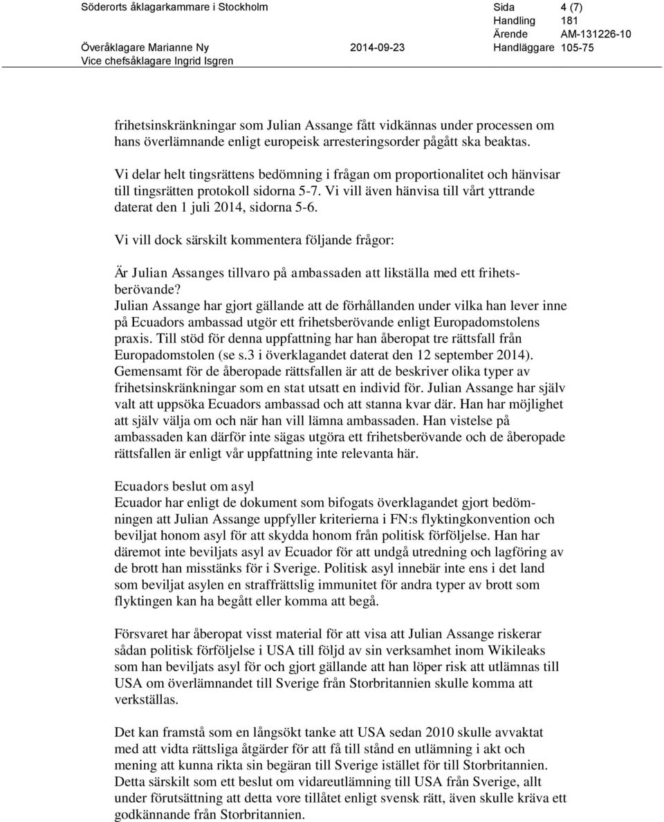 Vi vill dock särskilt kommentera följande frågor: Är Julian Assanges tillvaro på ambassaden att likställa med ett frihetsberövande?