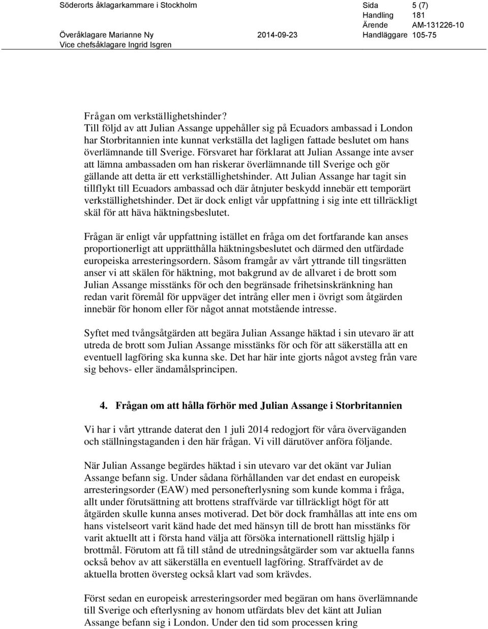 Försvaret har förklarat att Julian Assange inte avser att lämna ambassaden om han riskerar överlämnande till Sverige och gör gällande att detta är ett verkställighetshinder.