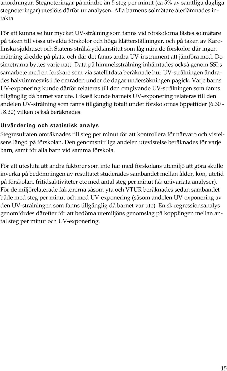 strålskyddsinstitut som låg nära de förskolor där ingen mätning skedde på plats, och där det fanns andra UV instrument att jämföra med. Dosimetrarna byttes varje natt.