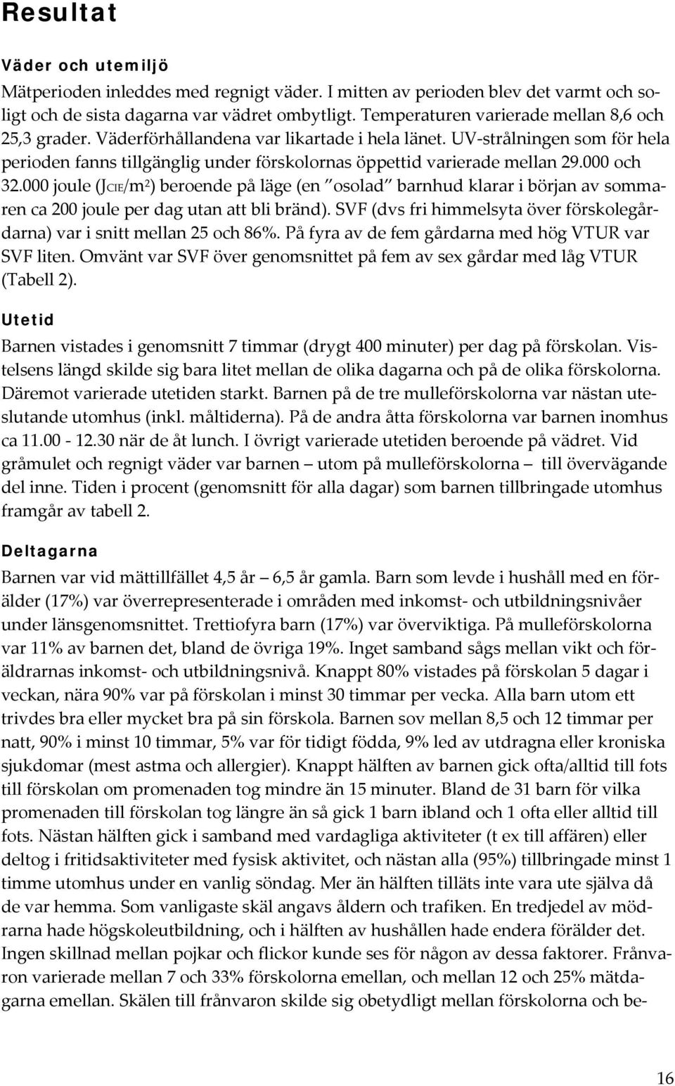 UV strålningen som för hela perioden fanns tillgänglig under förskolornas öppettid varierade mellan 29.000 och 32.