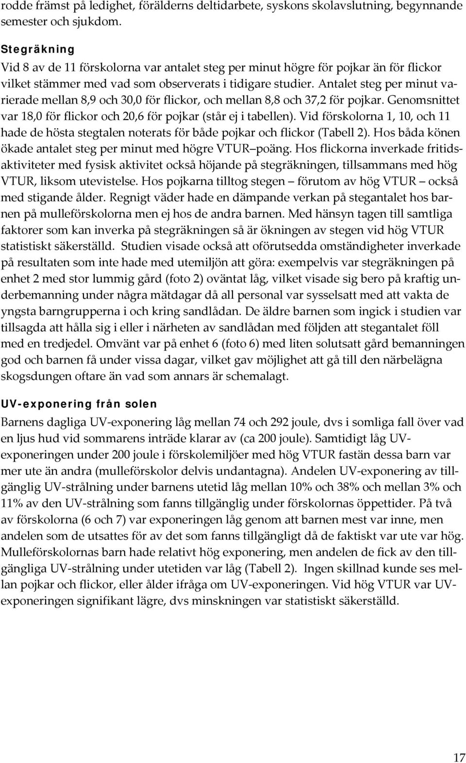 Antalet steg per minut varierade mellan 8,9 och 30,0 för flickor, och mellan 8,8 och 37,2 för pojkar. Genomsnittet var 18,0 för flickor och 20,6 för pojkar (står ej i tabellen).