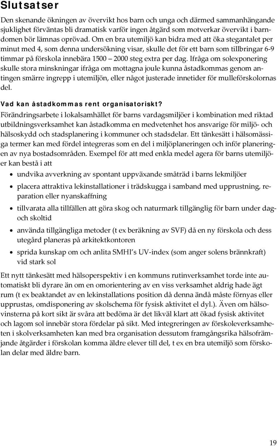 dag. Ifråga om solexponering skulle stora minskningar ifråga om mottagna joule kunna åstadkommas genom antingen smärre ingrepp i utemiljön, eller något justerade innetider för mulleförskolornas del.