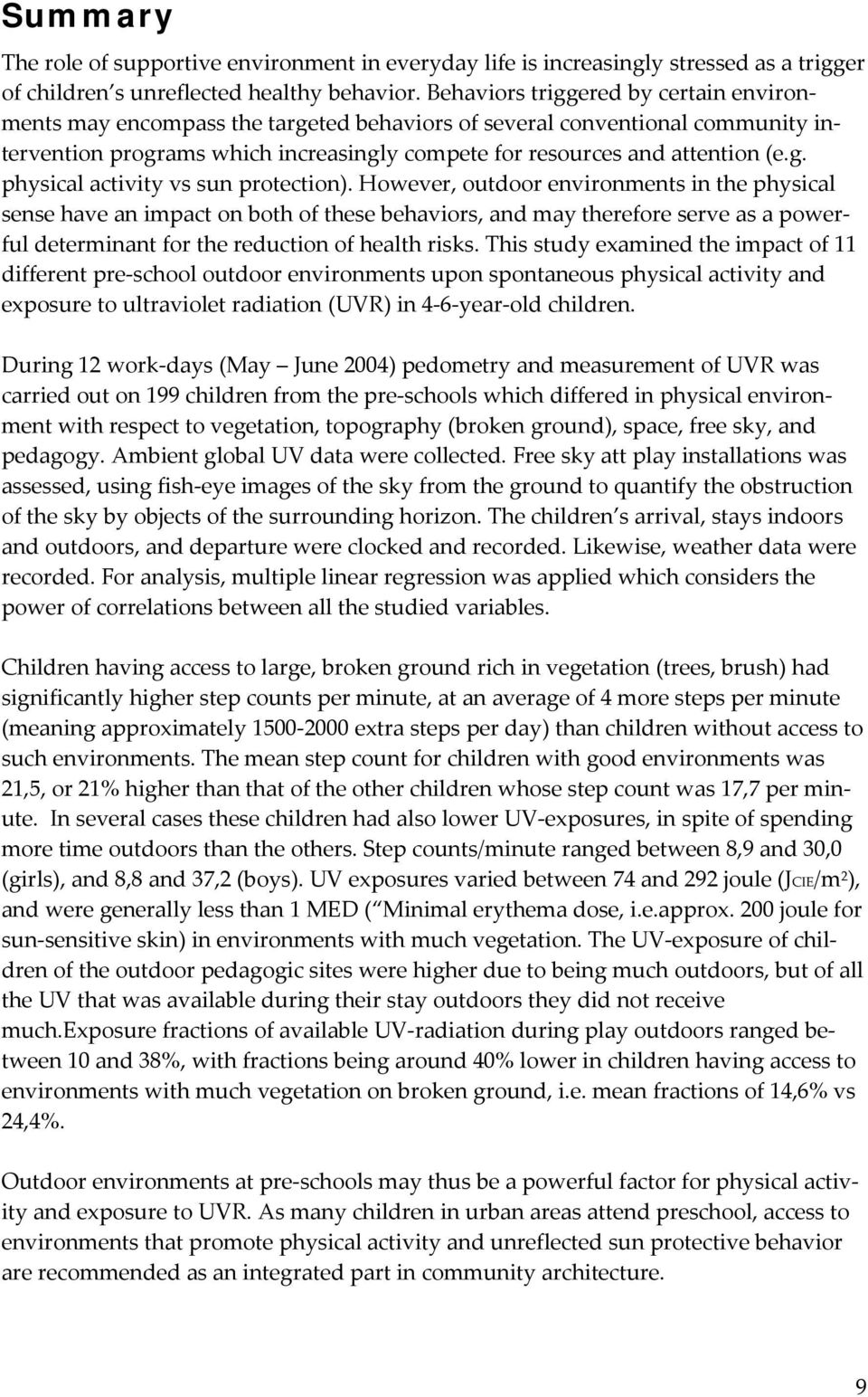 However, outdoor environments in the physical sense have an impact on both of these behaviors, and may therefore serve as a powerful determinant for the reduction of health risks.