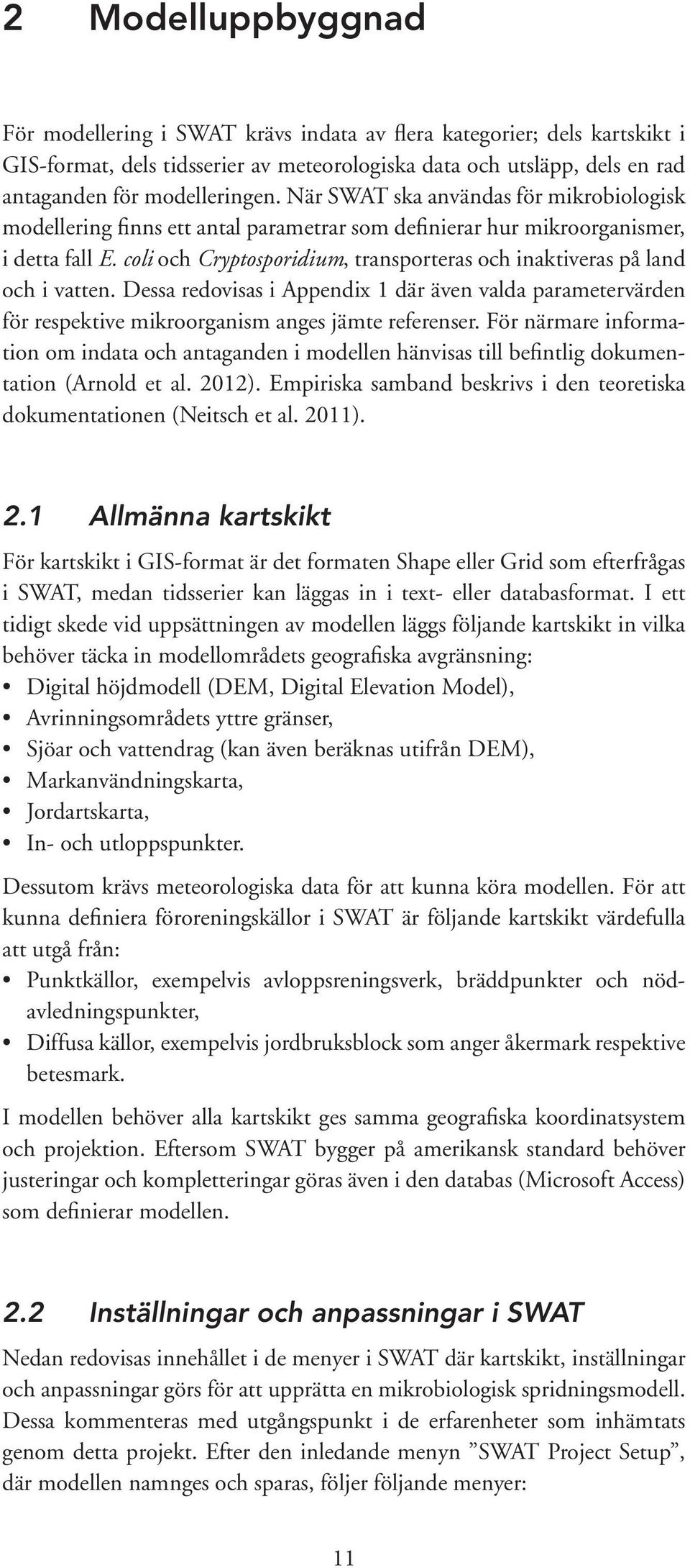 coli och Cryptosporidium, transporteras och inaktiveras på land och i vatten. Dessa redovisas i Appendix 1 där även valda parametervärden för respektive mikroorganism anges jämte referenser.