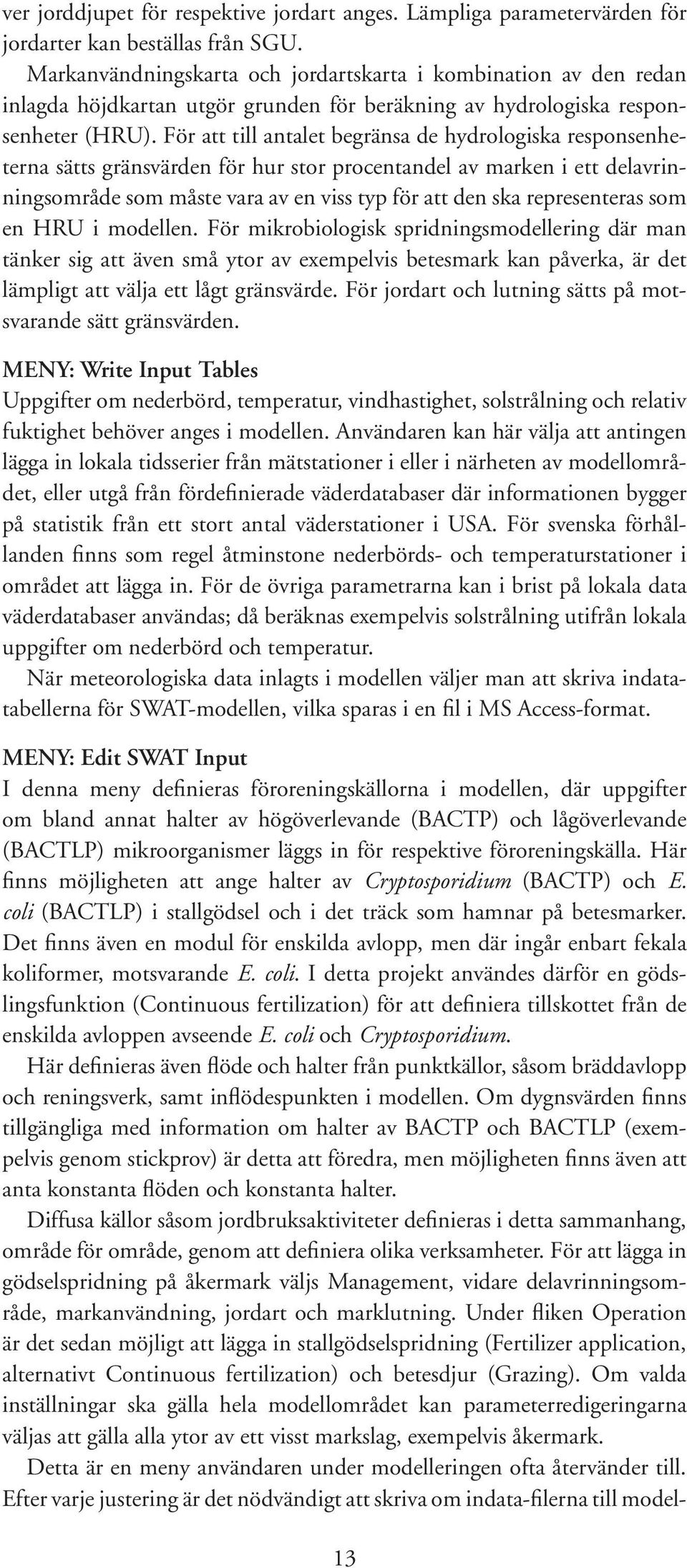 För att till antalet begränsa de hydrologiska responsenheterna sätts gränsvärden för hur stor procentandel av marken i ett delavrinningsområde som måste vara av en viss typ för att den ska