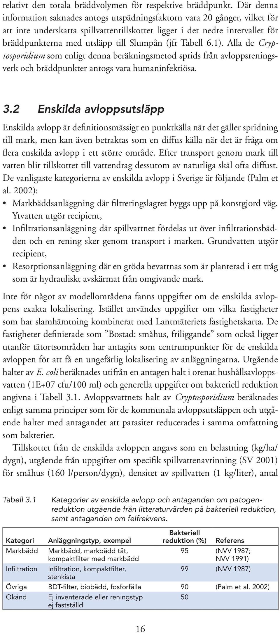 Slumpån (jfr Tabell 6.1). Alla de Cryptosporidium som enligt denna beräkningsmetod sprids från avloppsreningsverk och bräddpunkter antogs vara humaninfektiösa. 3.