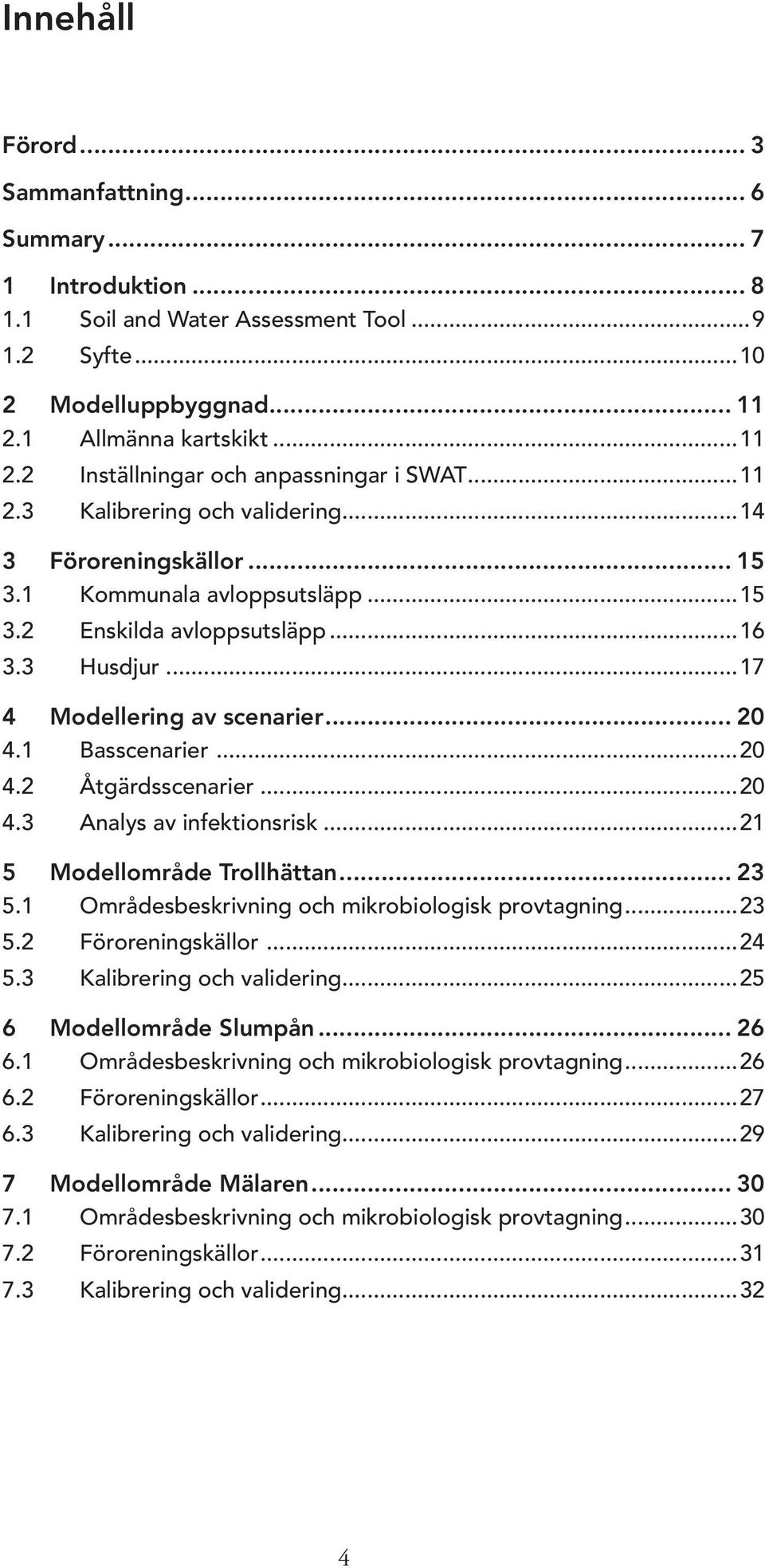 1 Basscenarier...20 4.2 Åtgärdsscenarier...20 4.3 Analys av infektionsrisk...21 5 Modellområde Trollhättan... 23 5.1 Områdesbeskrivning och mikrobiologisk provtagning...23 5.2 Föroreningskällor...24 5.