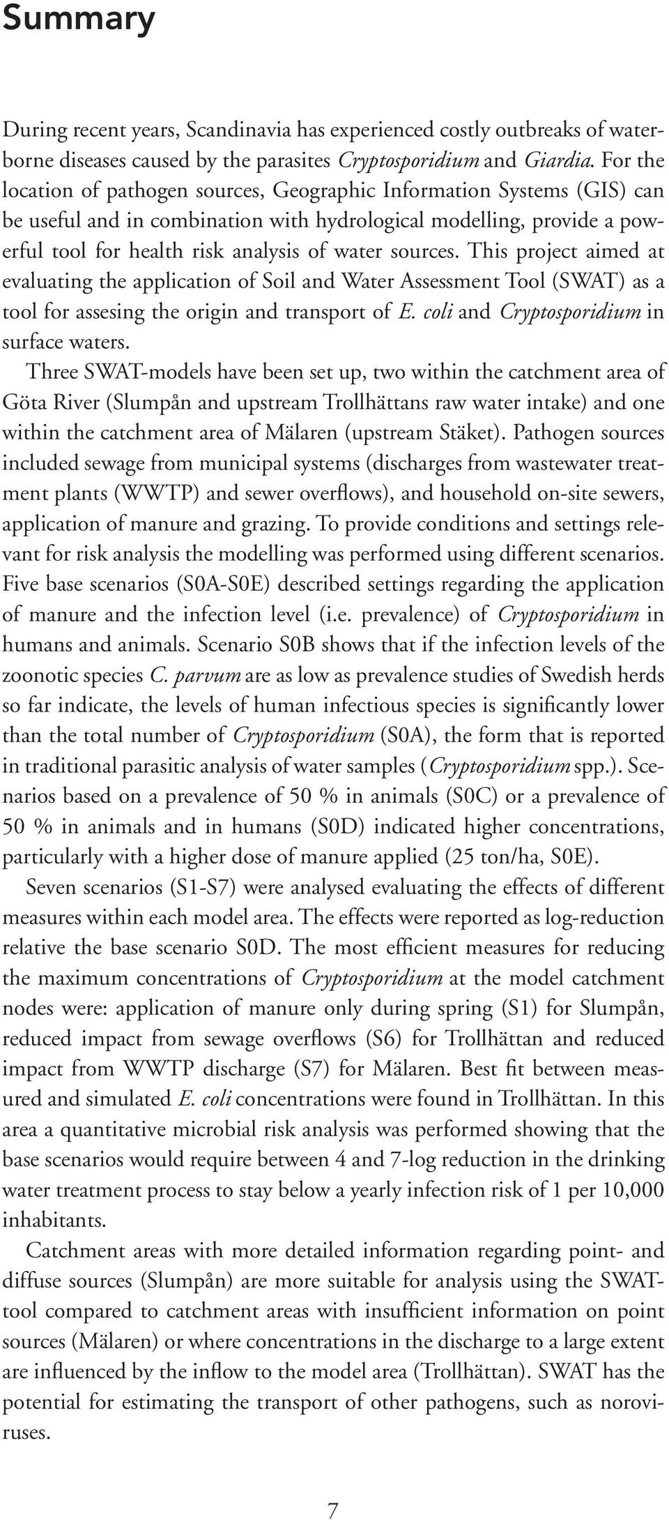 sources. This project aimed at evaluating the application of Soil and Water Assessment Tool (SWAT) as a tool for assesing the origin and transport of E. coli and Cryptosporidium in surface waters.