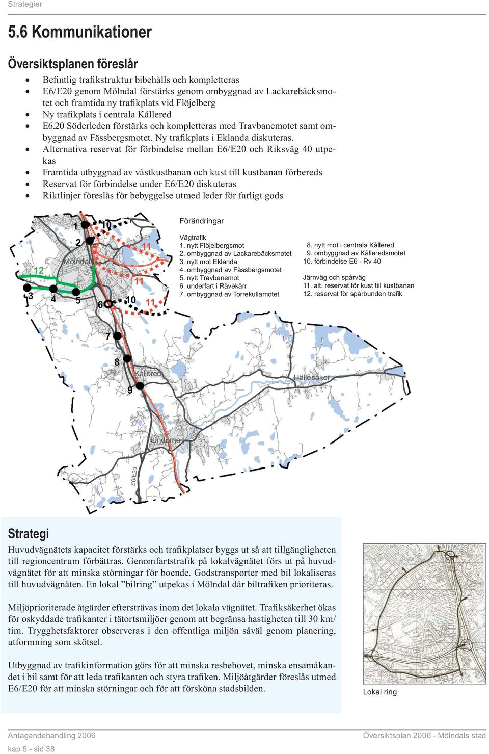 Alternativa reservat för förbindelse mellan E6/E20 och Riksväg 40 utpekas Framtida utbyggnad av västkustbanan och kust till kustbanan förbereds Reservat för förbindelse under E6/E20 diskuteras