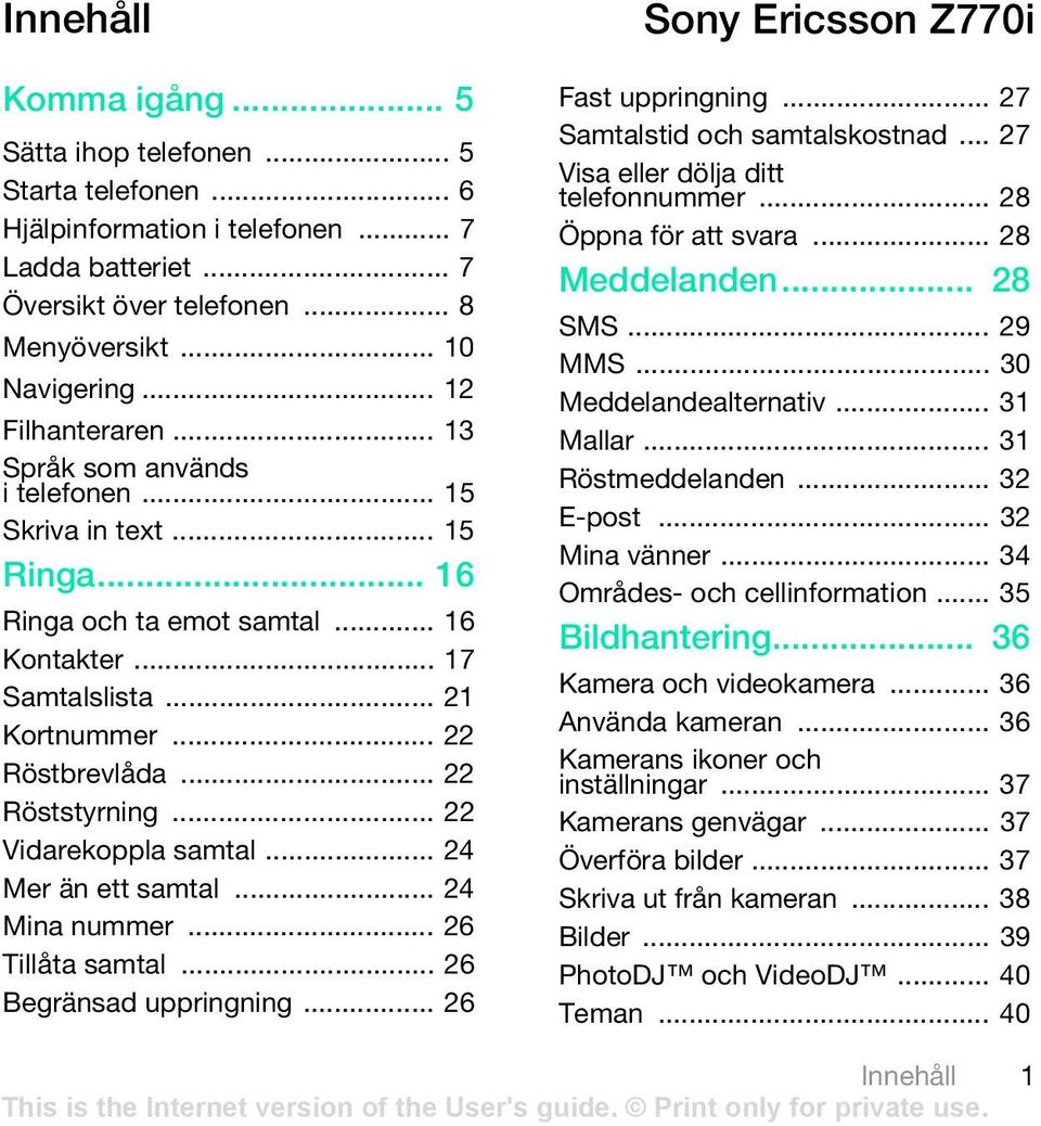 .. 22 Röststyrning... 22 Vidarekoppla samtal... 24 Mer än ett samtal... 24 Mina nummer... 26 Tillåta samtal... 26 Begränsad uppringning... 26 Sony Ericsson Z770i Fast uppringning.