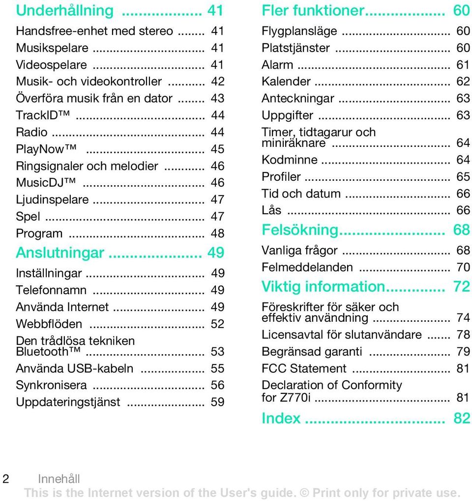 .. 52 Den trådlösa tekniken Bluetooth... 53 Använda USB-kabeln... 55 Synkronisera... 56 Uppdateringstjänst... 59 Fler funktioner... 60 Flygplansläge... 60 Platstjänster... 60 Alarm... 61 Kalender.