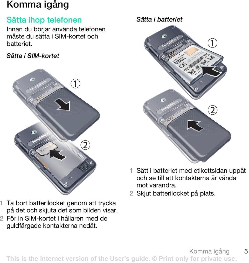 Sätta i SIM-kortet 1 Sätt i batteriet med etikettsidan uppåt och se till att kontakterna är vända mot