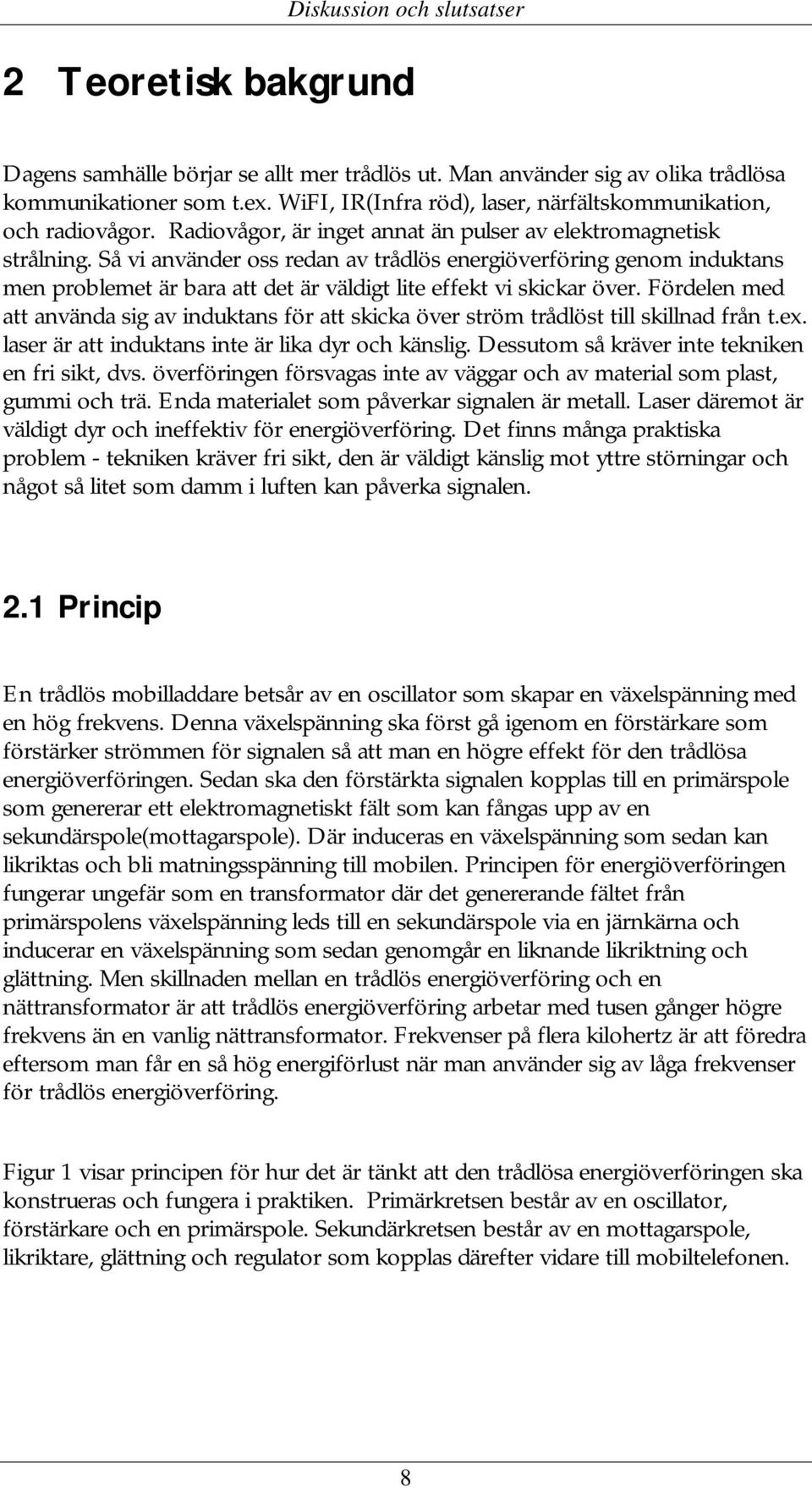 Så vi använder oss redan av trådlös energiöverföring genom induktans men problemet är bara att det är väldigt lite effekt vi skickar över.