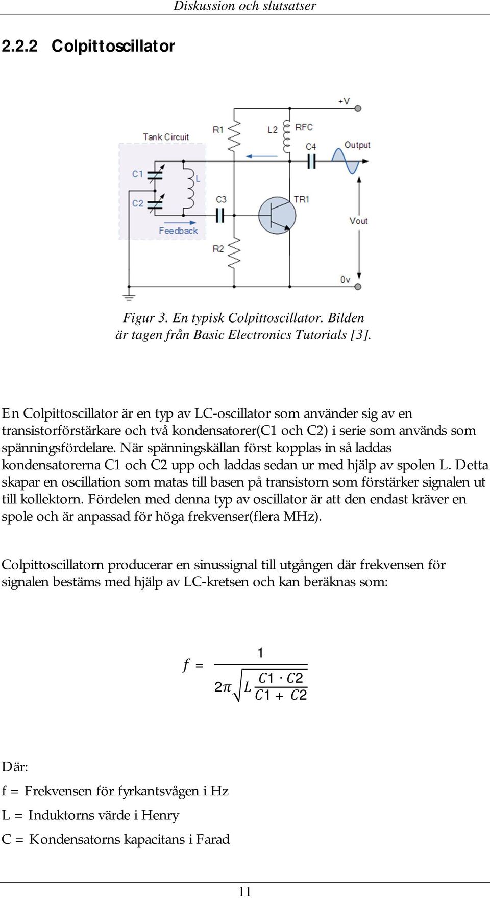 När spänningskällan först kopplas in så laddas kondensatorerna C1 och C2 upp och laddas sedan ur med hjälp av spolen L.