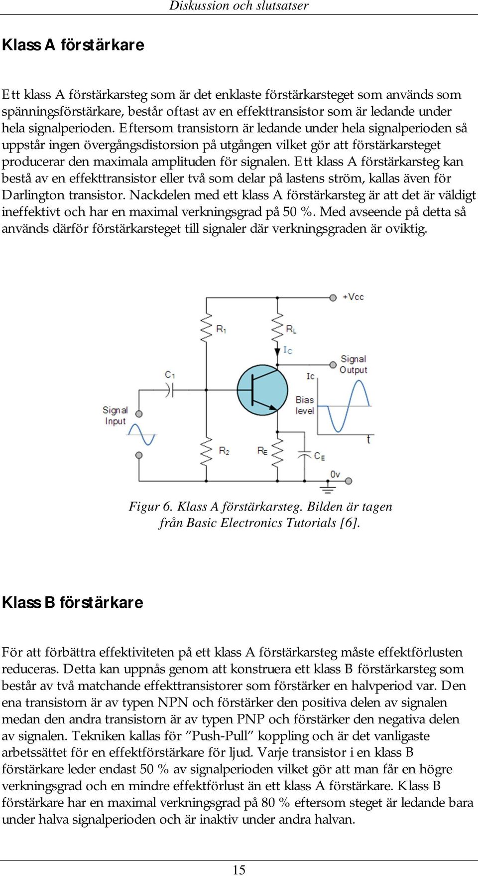 Ett klass A förstärkarsteg kan bestå av en effekttransistor eller två som delar på lastens ström, kallas även för Darlington transistor.