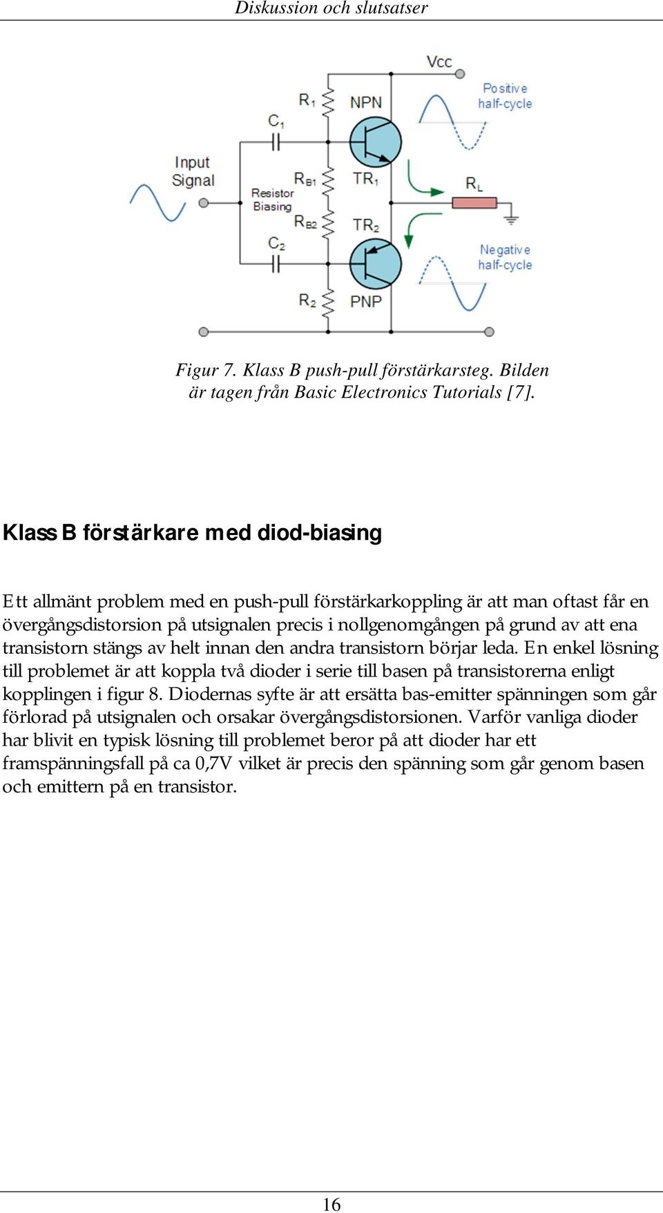 transistorn stängs av helt innan den andra transistorn börjar leda. En enkel lösning till problemet är att koppla två dioder i serie till basen på transistorerna enligt kopplingen i figur 8.