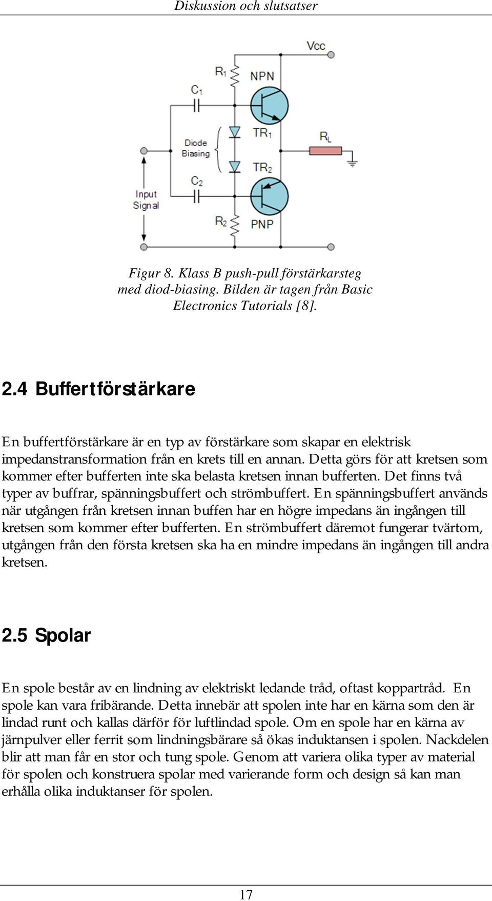 Detta görs för att kretsen som kommer efter bufferten inte ska belasta kretsen innan bufferten. Det finns två typer av buffrar, spänningsbuffert och strömbuffert.