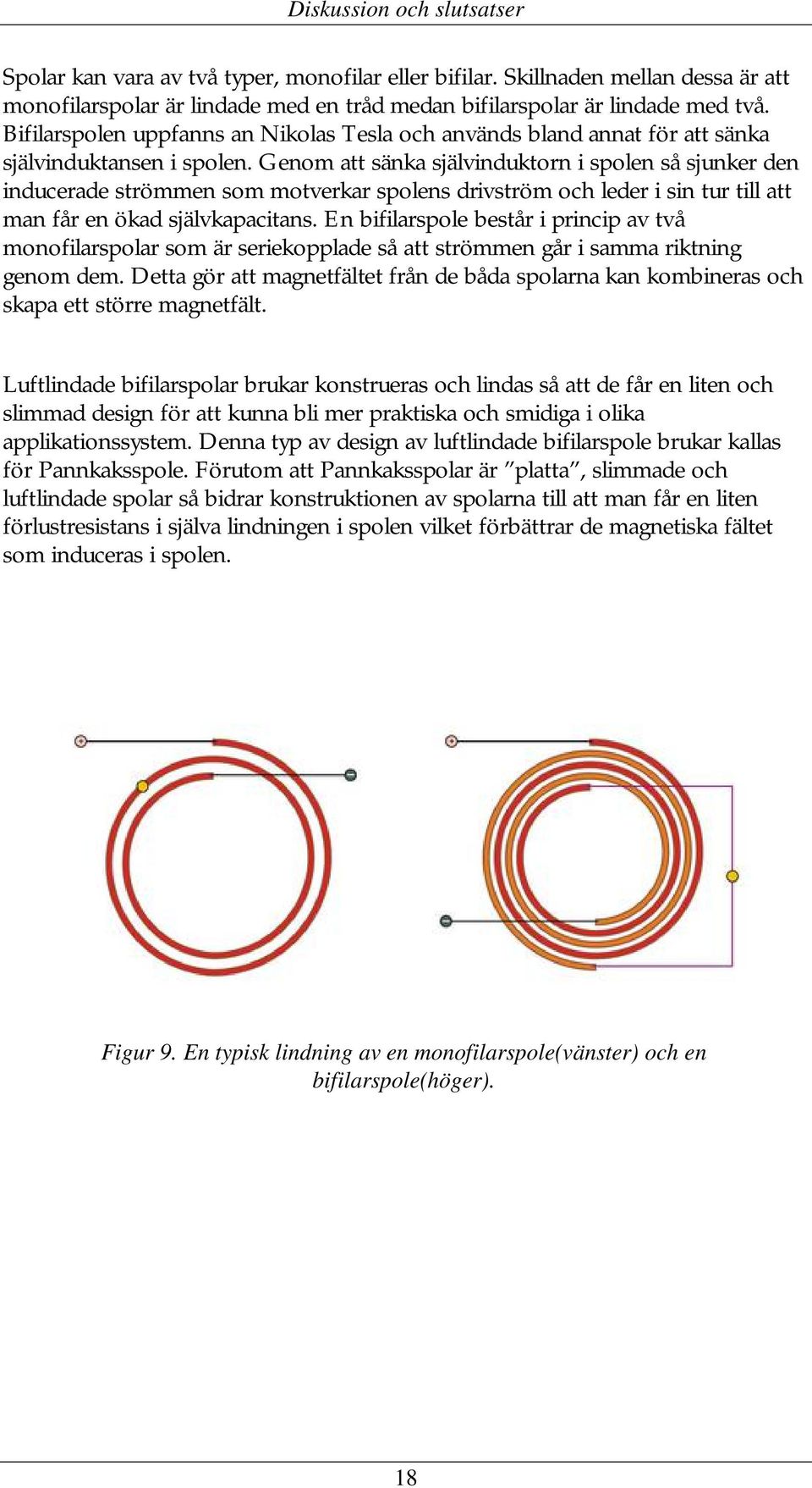 Genom att sänka självinduktorn i spolen så sjunker den inducerade strömmen som motverkar spolens drivström och leder i sin tur till att man får en ökad självkapacitans.