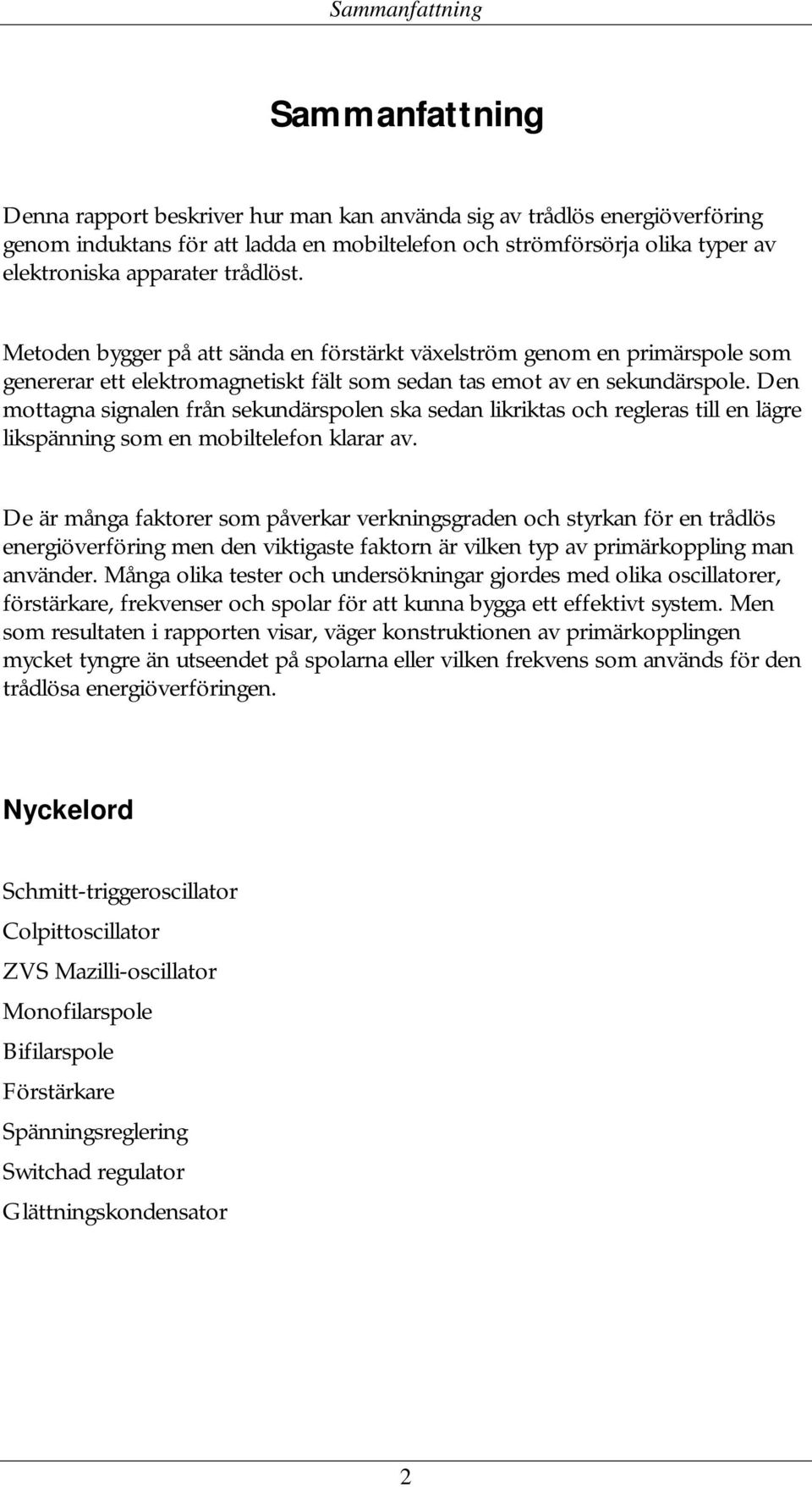 Den mottagna signalen från sekundärspolen ska sedan likriktas och regleras till en lägre likspänning som en mobiltelefon klarar av.