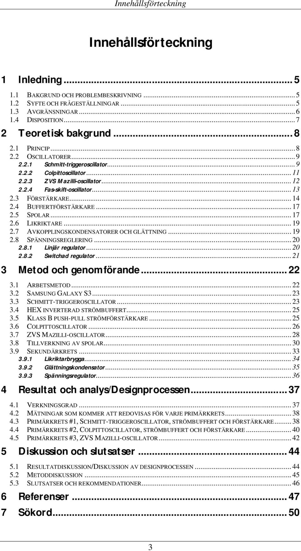 .. 14 2.4 BUFFERTFÖRSTÄRKARE... 17 2.5 SPOLAR... 17 2.6 LIKRIKTARE... 19 2.7 AVKOPPLINGSKONDENSATORER OCH GLÄTTNING... 19 2.8 SPÄNNINGSREGLERING... 20 2.8.1 Linjär regulator... 20 2.8.2 Switchad regulator.