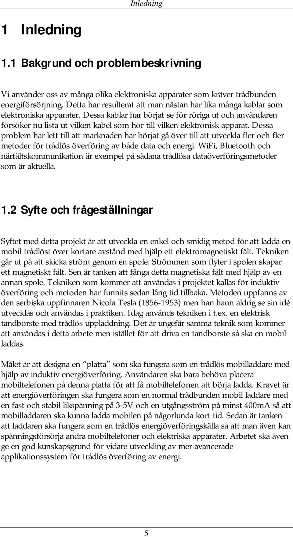 Dessa kablar har börjat se för röriga ut och användaren försöker nu lista ut vilken kabel som hör till vilken elektronisk apparat.