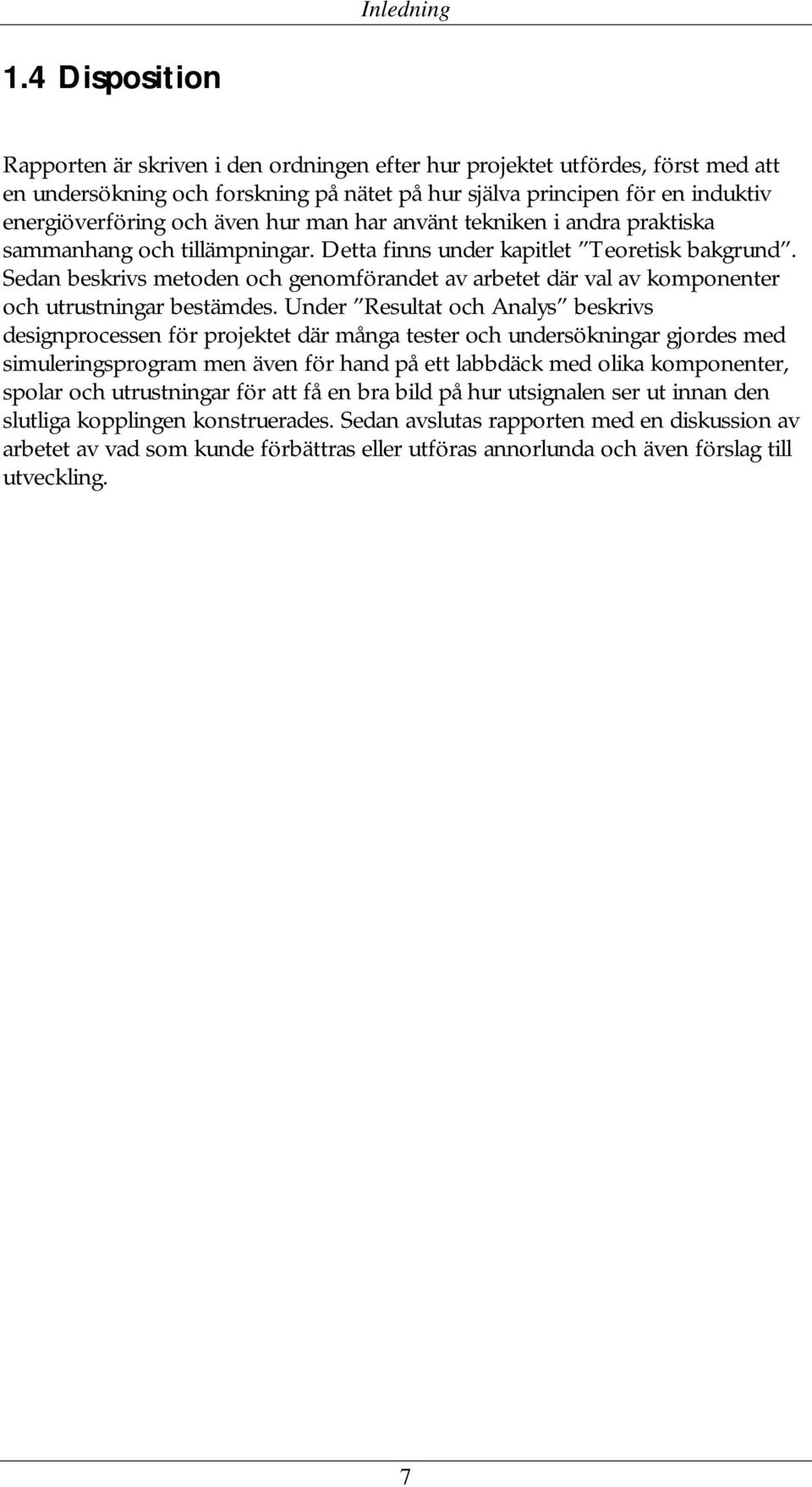 hur man har använt tekniken i andra praktiska sammanhang och tillämpningar. Detta finns under kapitlet Teoretisk bakgrund.