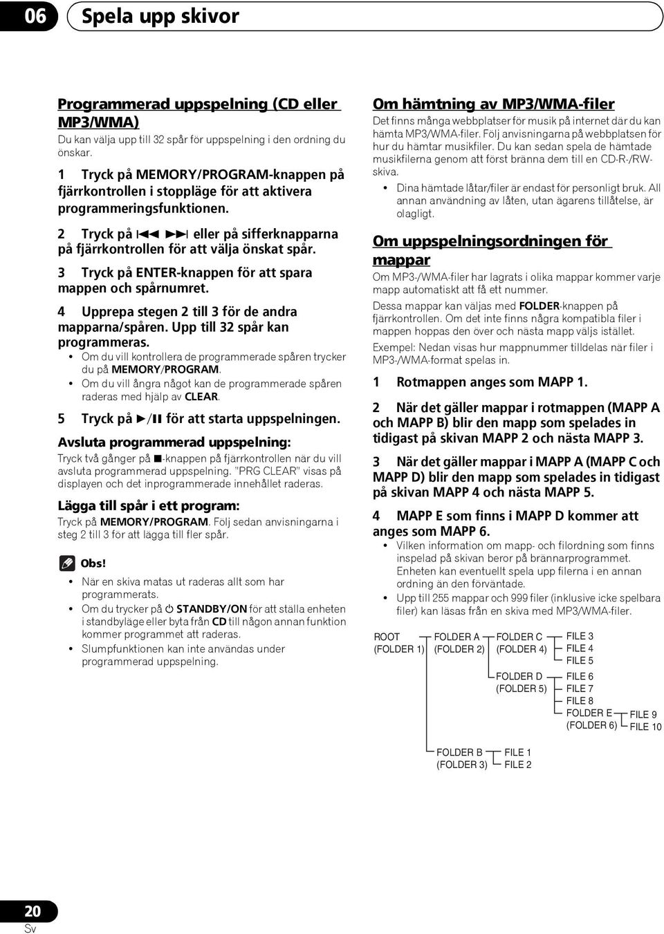3 Tryck på ENTER-knappen för att spara mappen och spårnumret. 4 Upprepa stegen 2 till 3 för de andra mapparna/spåren. Upp till 32 spår kan programmeras.